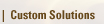 CUSTOM SOLUTIONS