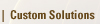 CUSTOM SOLUTIONS