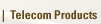 TELECOM PRODUCTS